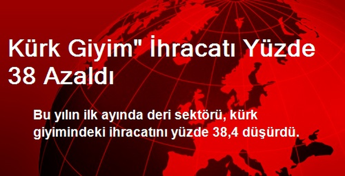Kürk Giyim" İhracatı Yüzde 38 Azaldı