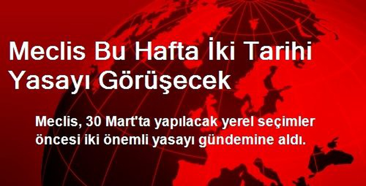 Meclis Bu Hafta İki Tarihi Yasayı Görüşecek
