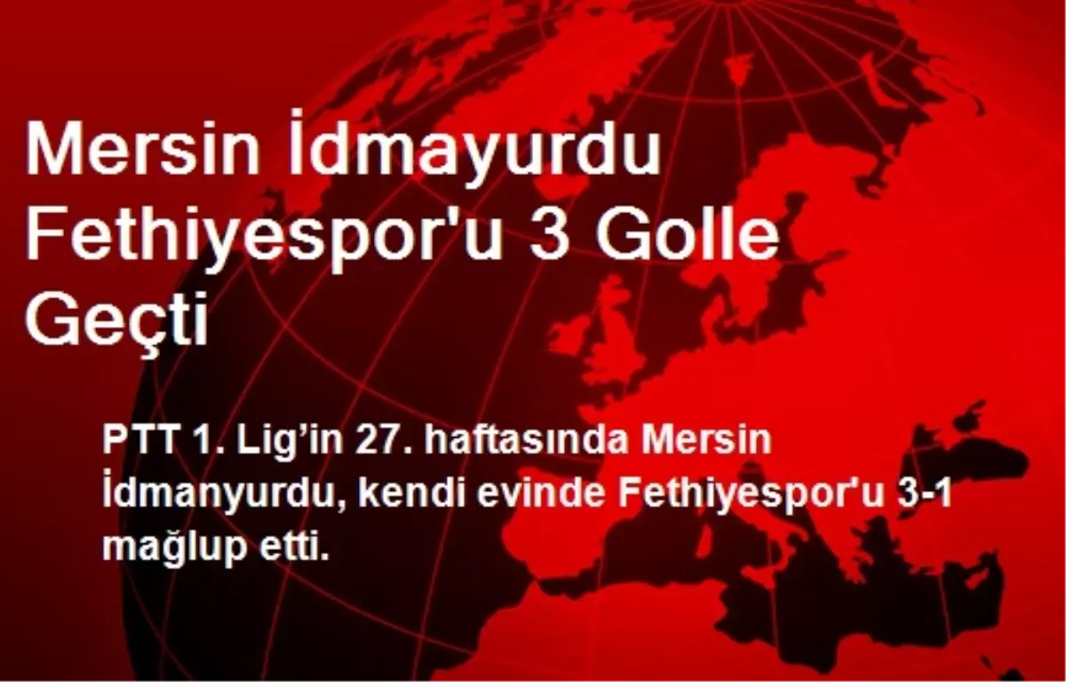 Mersin İdmayurdu Fethiyespor\'u 3 Golle Geçti