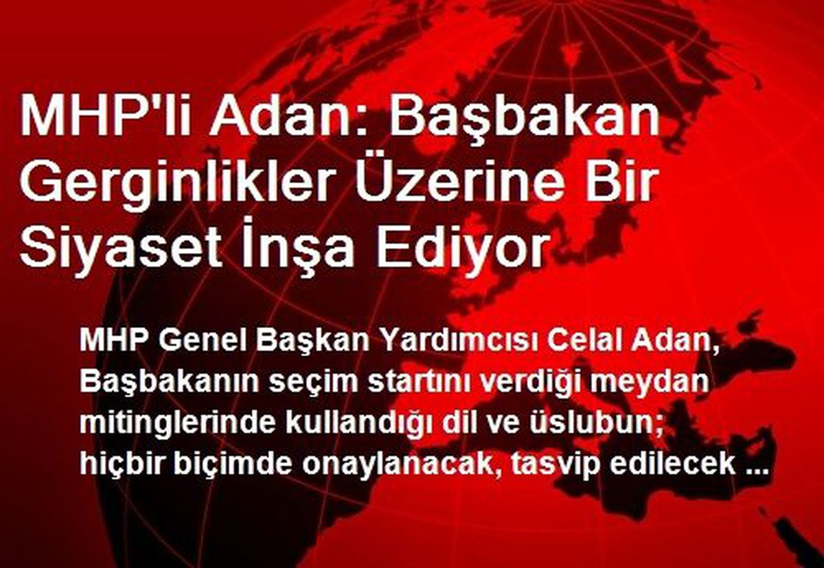 MHP\'li Adan: Başbakan Gerginlikler Üzerine Bir Siyaset İnşa Ediyor