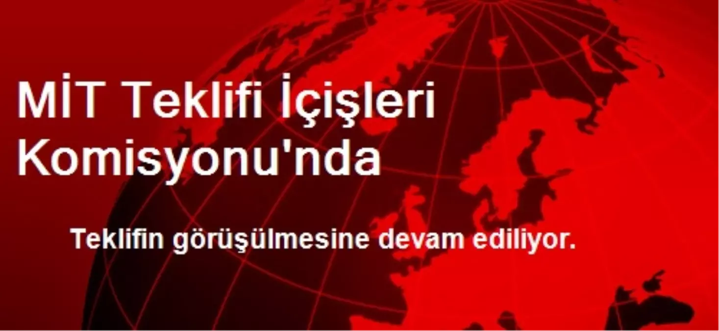 MİT Teklifi İçişleri Komisyonu\'nda