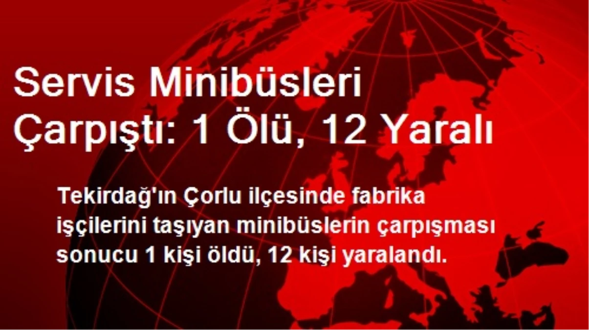 Servis Minibüsleri Çarpıştı: 1 Ölü, 12 Yaralı