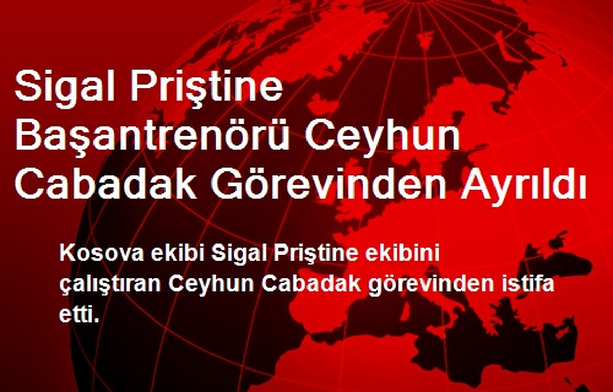 Sigal Priştine Başantrenörü Ceyhun Cabadak Görevinden Ayrıldı