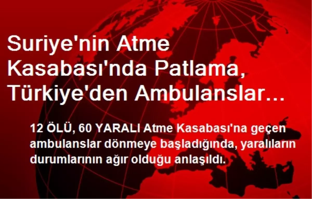 Suriye\'nin Atme Kasabası\'nda Patlama, Türkiye\'den Ambulanslar Gitti (2)