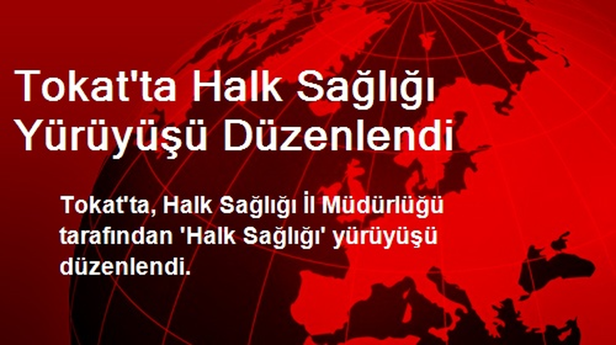 Tokat\'ta Halk Sağlığı Yürüyüşü Düzenlendi