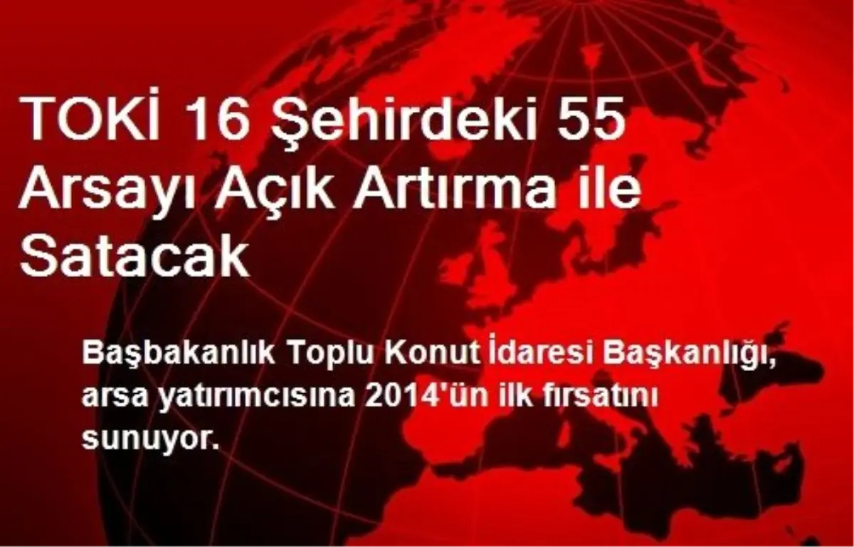 TOKİ 16 Şehirdeki 55 Arsayı Açık Artırma ile Satacak