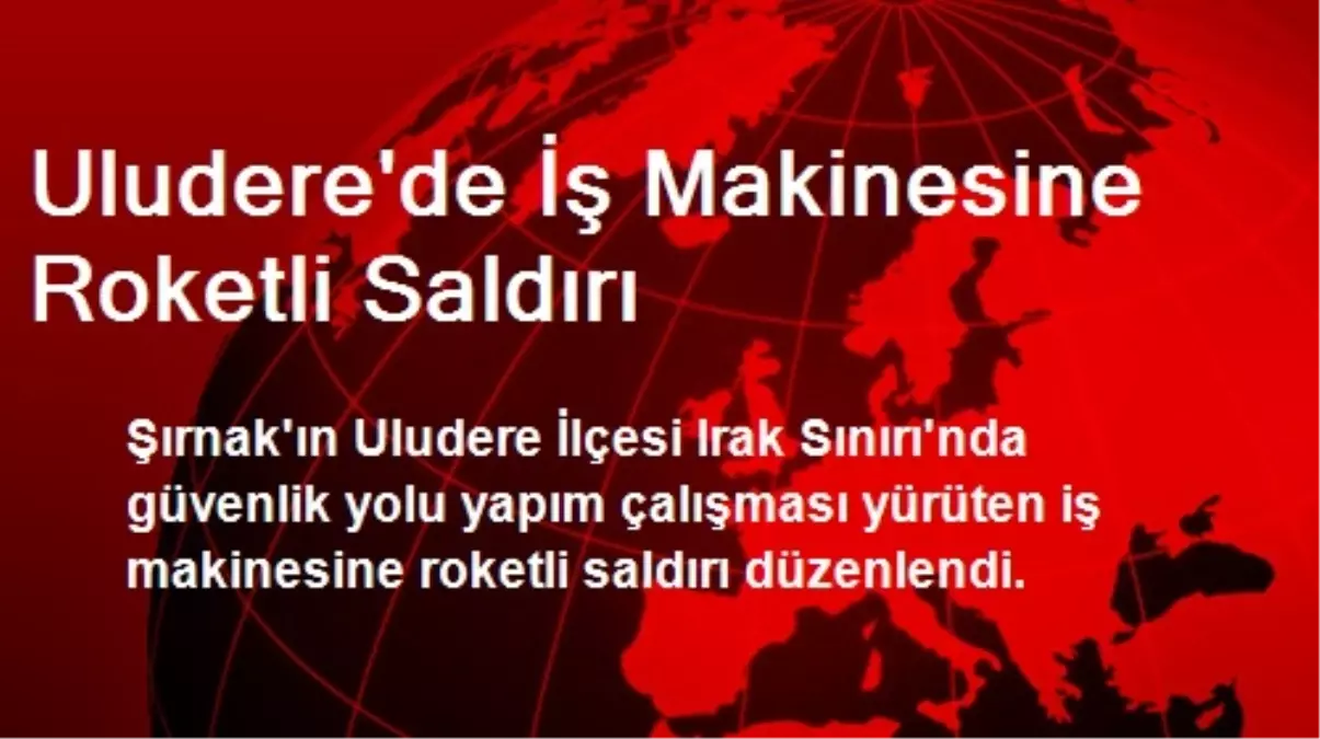 Uludere\'de İş Makinesine Roketli Saldırı