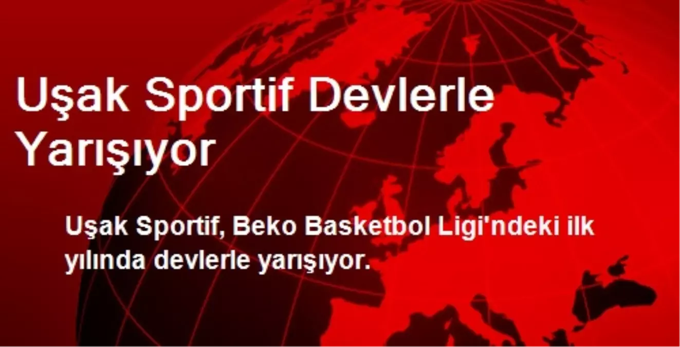 Uşak Sportif Devlerle Yarışıyor