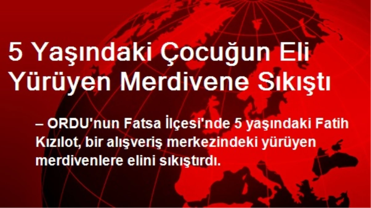 5 Yaşındaki Çocuğun Eli Yürüyen Merdivene Sıkıştı