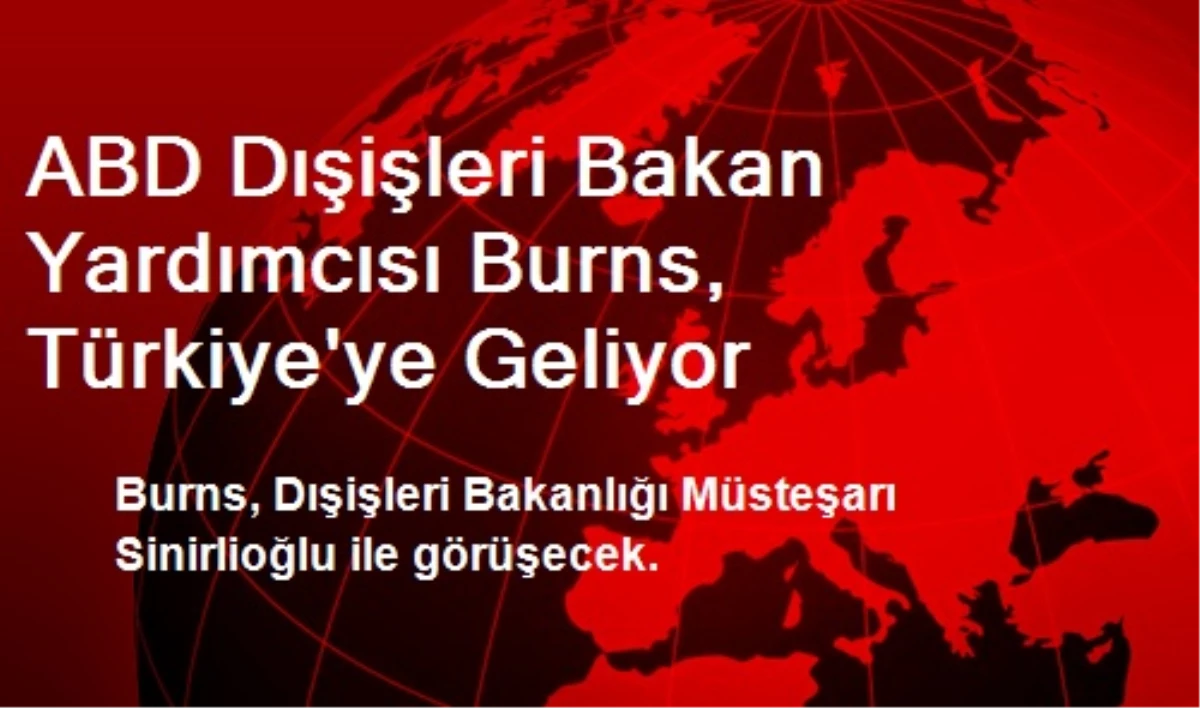 ABD Dışişleri Bakan Yardımcısı Burns, Türkiye\'ye Geliyor