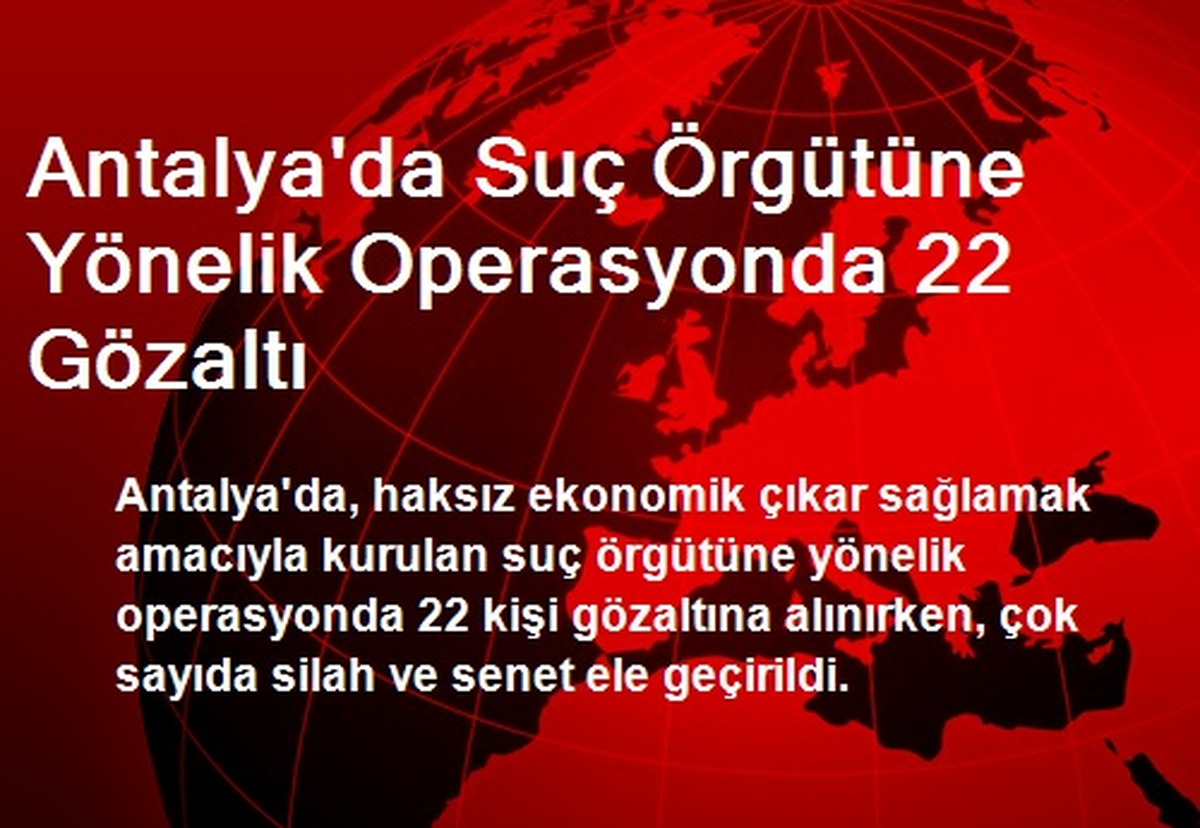 Antalya\'da Suç Örgütüne Yönelik Operasyonda 22 Gözaltı