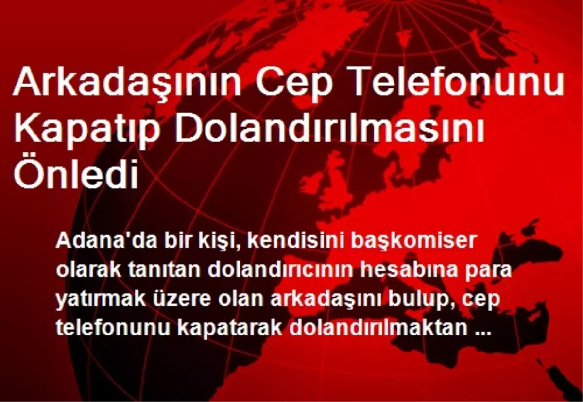 Arkadaşının Cep Telefonunu Kapatıp Dolandırılmasını Önledi