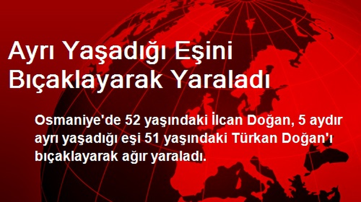 Osmaniye\'de Ayrı Yaşadığı Eşini Bıçaklayarak Yaraladı