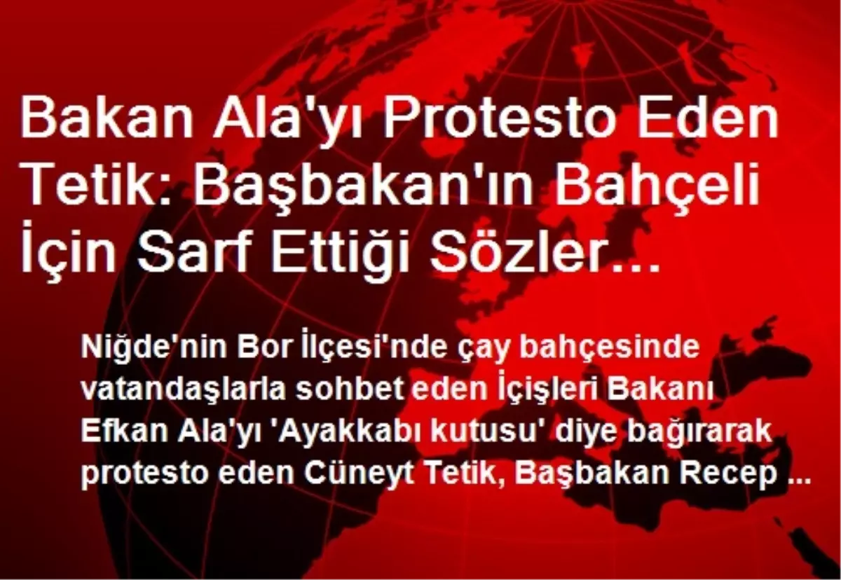 Bakan Ala\'yı Protesto Eden Tetik: Başbakan\'ın Bahçeli İçin Sarf Ettiği Sözler Ağırıma Gitti