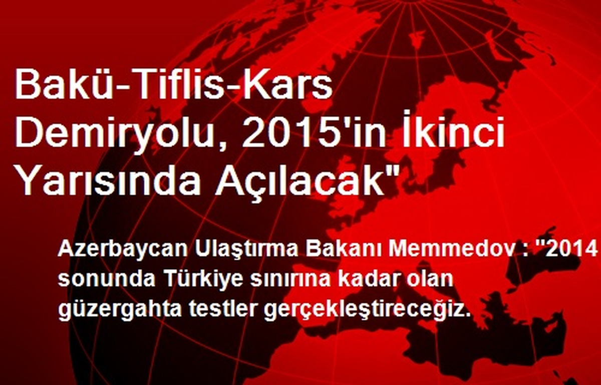 Bakü-Tiflis-Kars Demiryolu, 2015\'in İkinci Yarısında Açılacak"