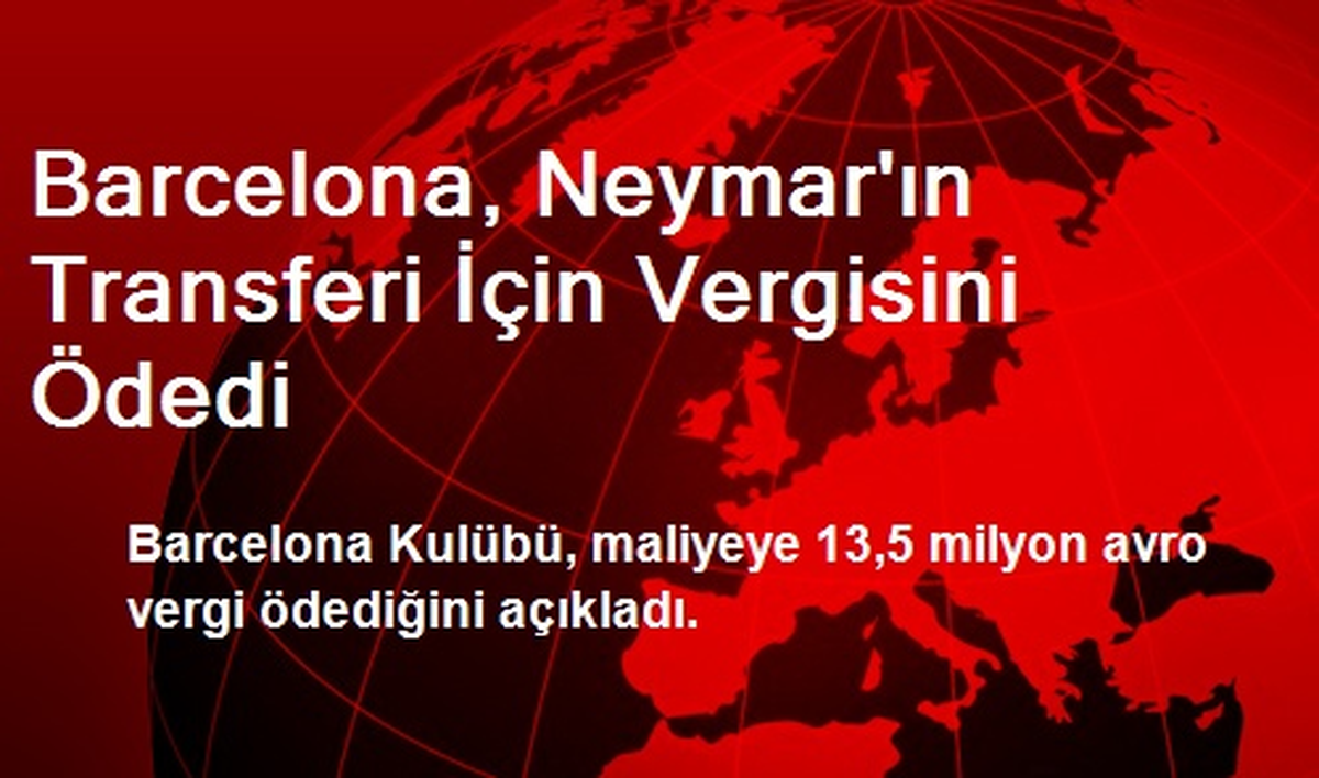 Barcelona, Neymar\'ın Transferi İçin Vergisini Ödedi