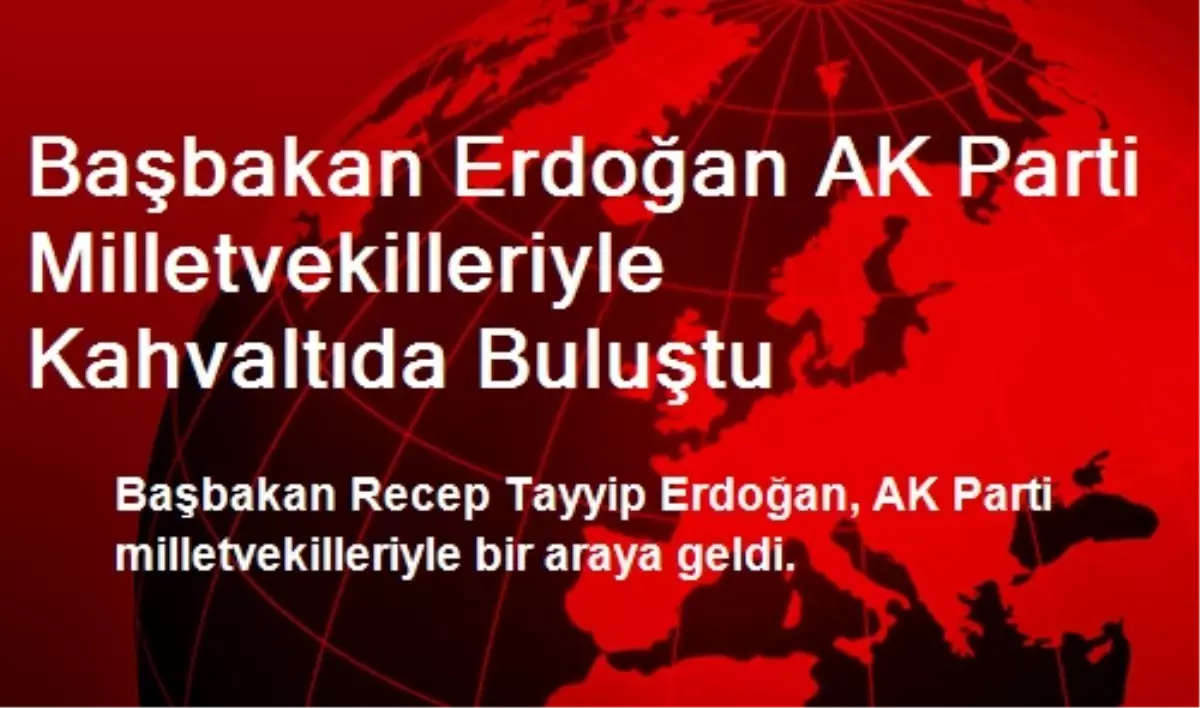 Başbakan Erdoğan AK Parti Milletvekilleriyle Kahvaltıda Buluştu