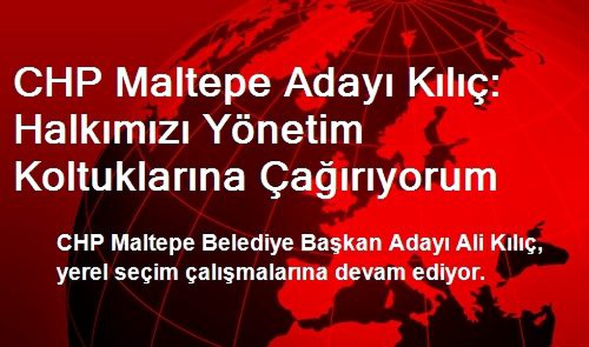 CHP Maltepe Adayı Kılıç: Halkımızı Yönetim Koltuklarına Çağırıyorum