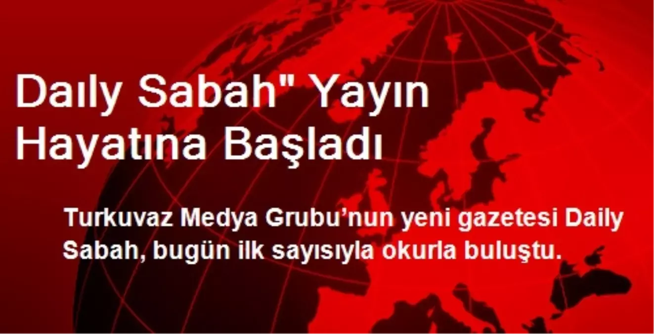 Daıly Sabah" Yayın Hayatına Başladı