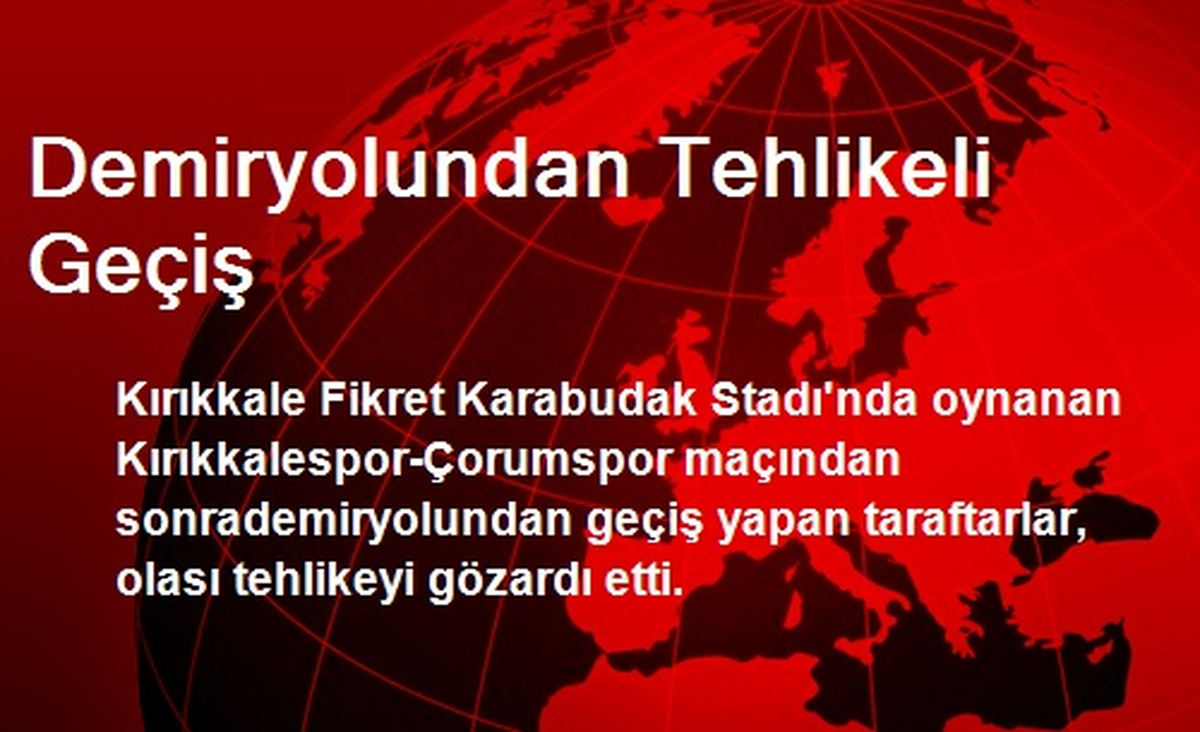 Demiryolundan Tehlikeli Geçiş
