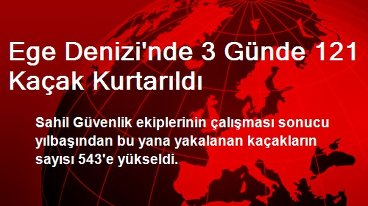 Ege Denizi\'nde 3 Günde 121 Kaçak Kurtarıldı