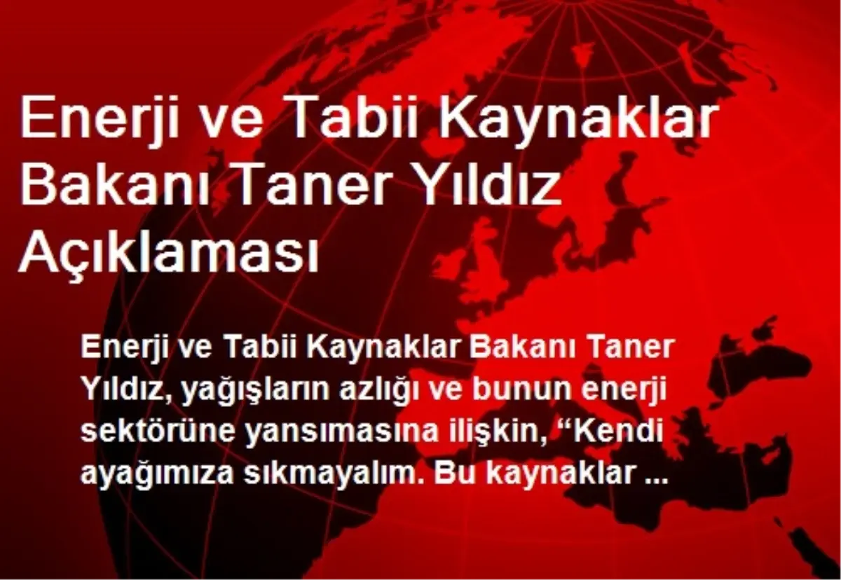 Enerji ve Tabii Kaynaklar Bakanı Taner Yıldız Açıklaması