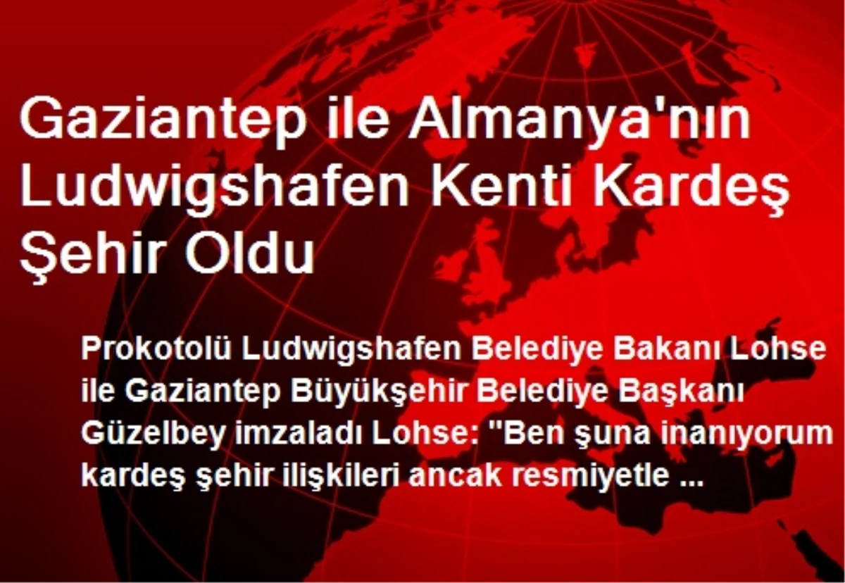 Gaziantep ile Almanya\'nın Ludwigshafen Kenti Kardeş Şehir Oldu