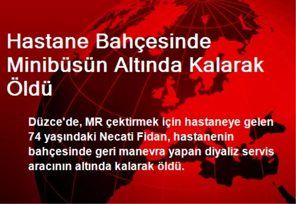 Hastane Bahçesinde Minibüsün Altında Kalarak Öldü