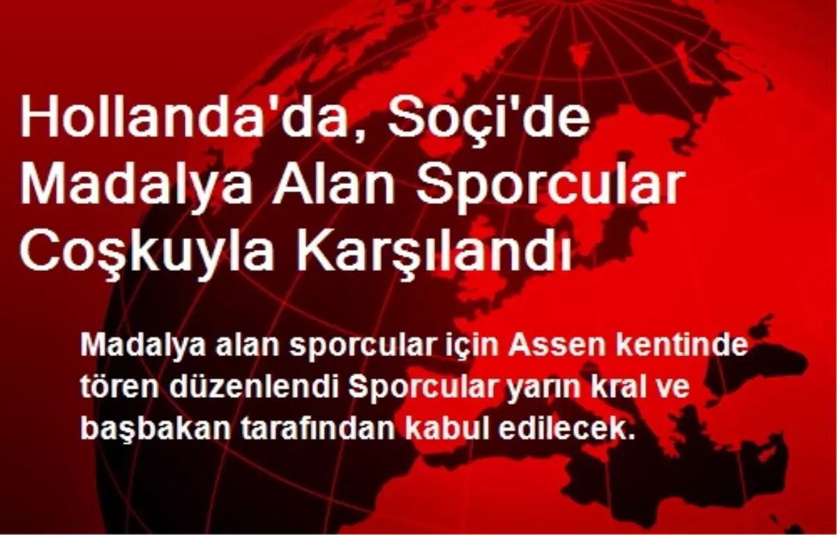 Hollanda\'da, Soçi\'de Madalya Alan Sporcular Coşkuyla Karşılandı