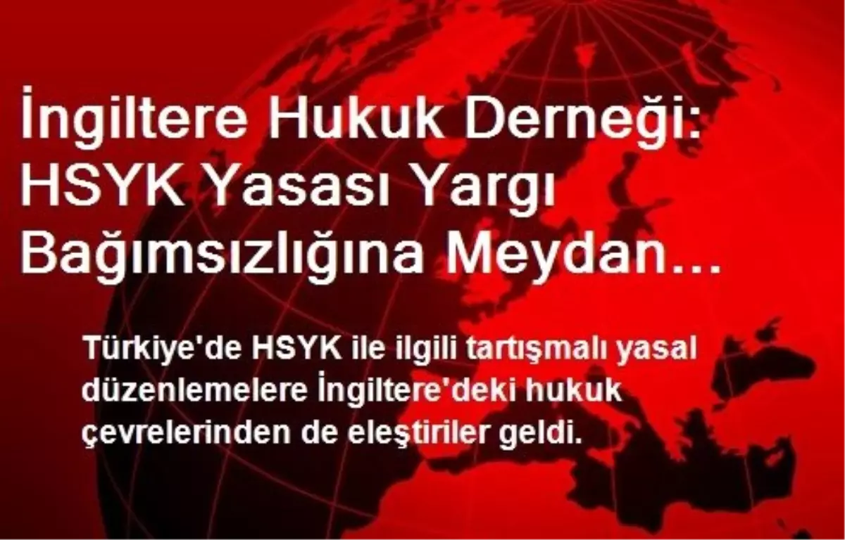 İngiltere Hukuk Derneği: HSYK Yasası Yargı Bağımsızlığına Meydan Okuyor