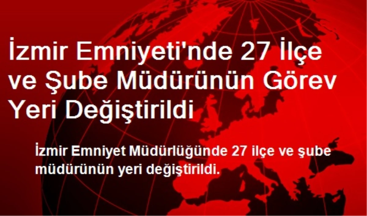 İzmir Emniyeti\'nde 27 İlçe ve Şube Müdürünün Görev Yeri Değiştirildi