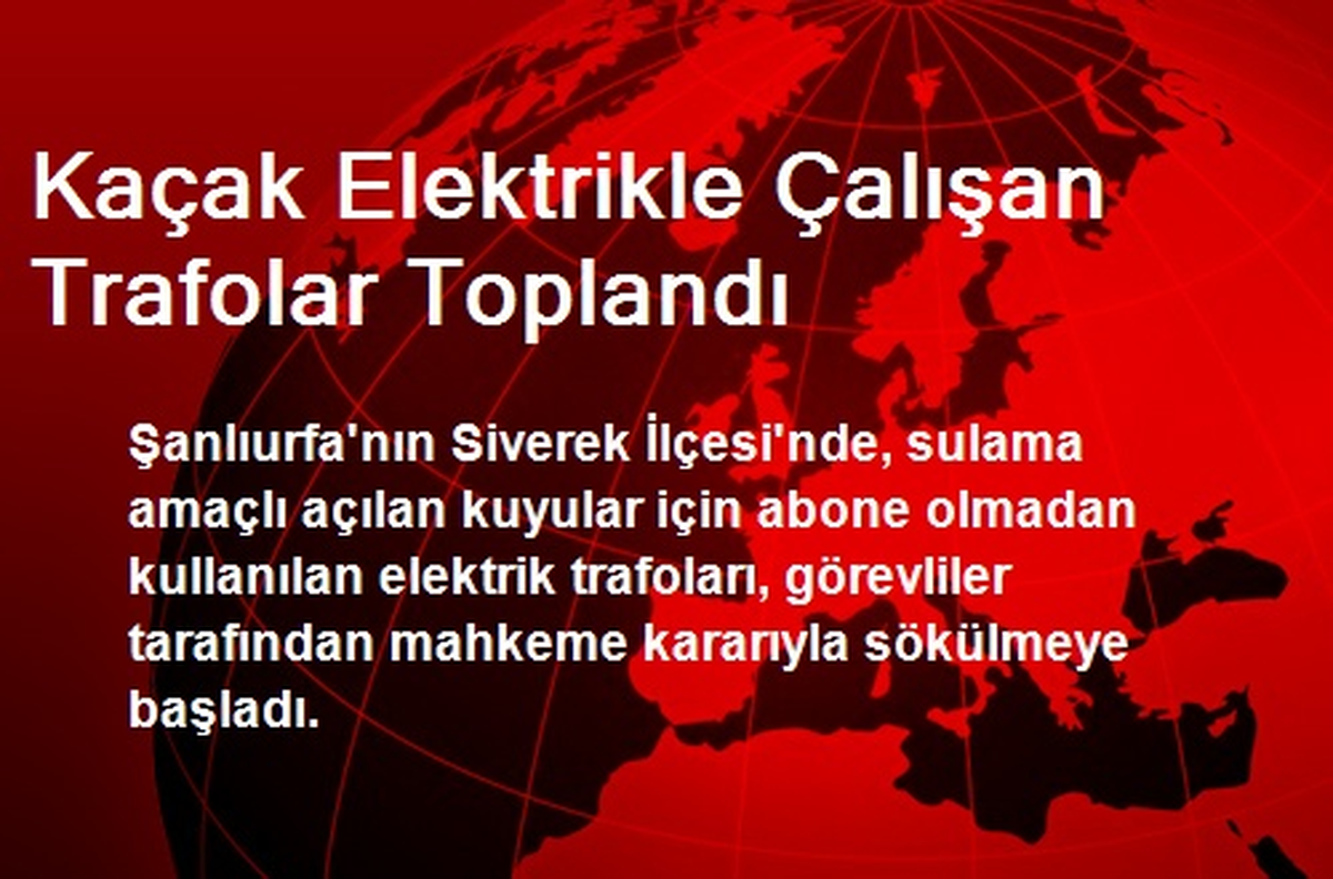 Kaçak Elektrikle Çalışan Trafolar Toplandı