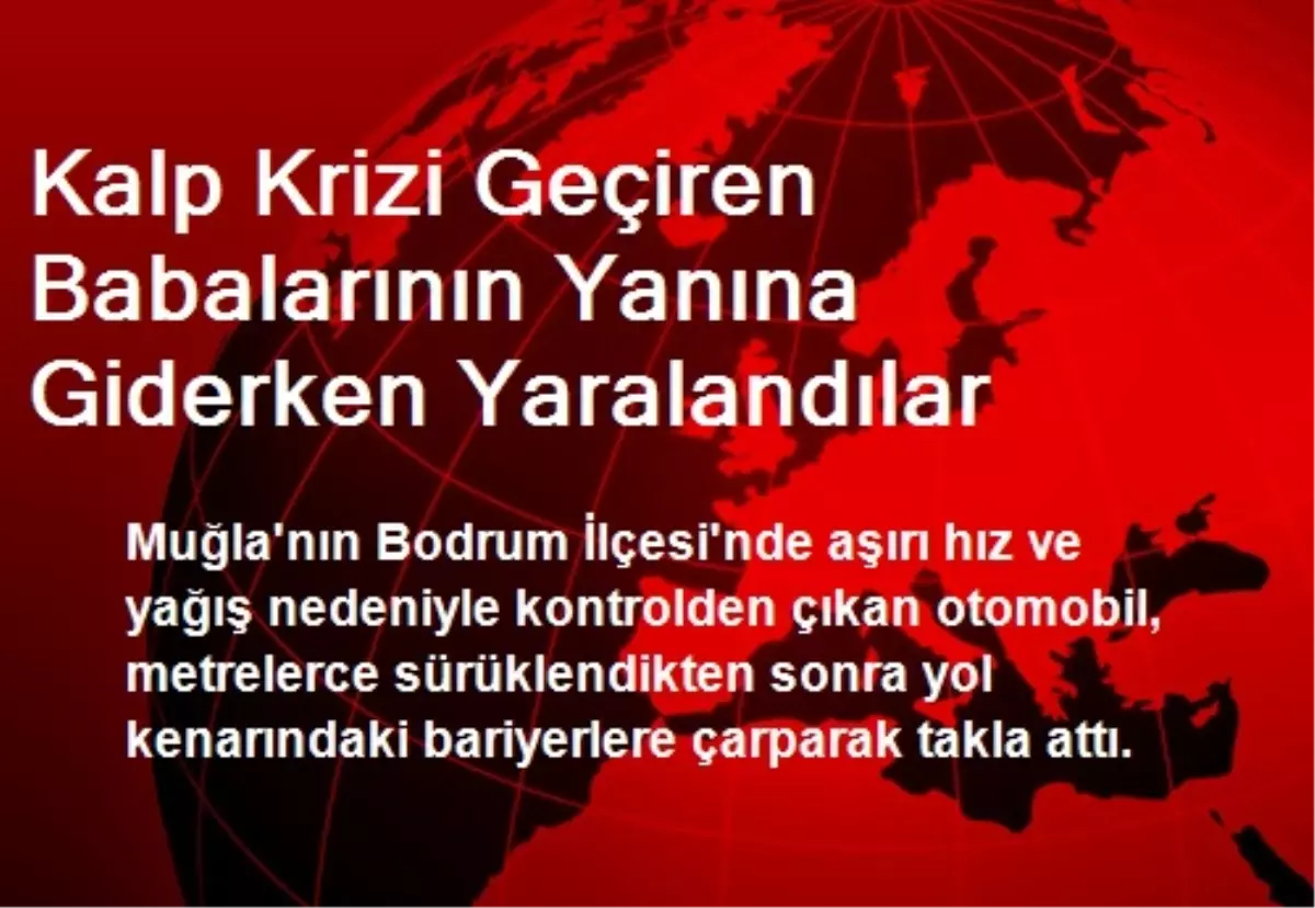 Kalp Krizi Geçiren Babalarının Yanına Giderken Yaralandılar