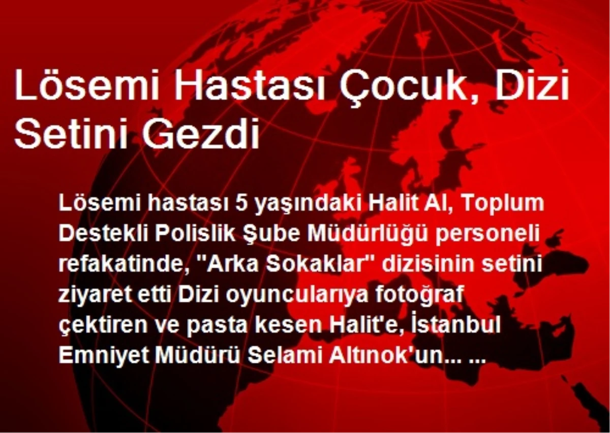 Lösemi Hastası Çocuk, Dizi Setini Gezdi