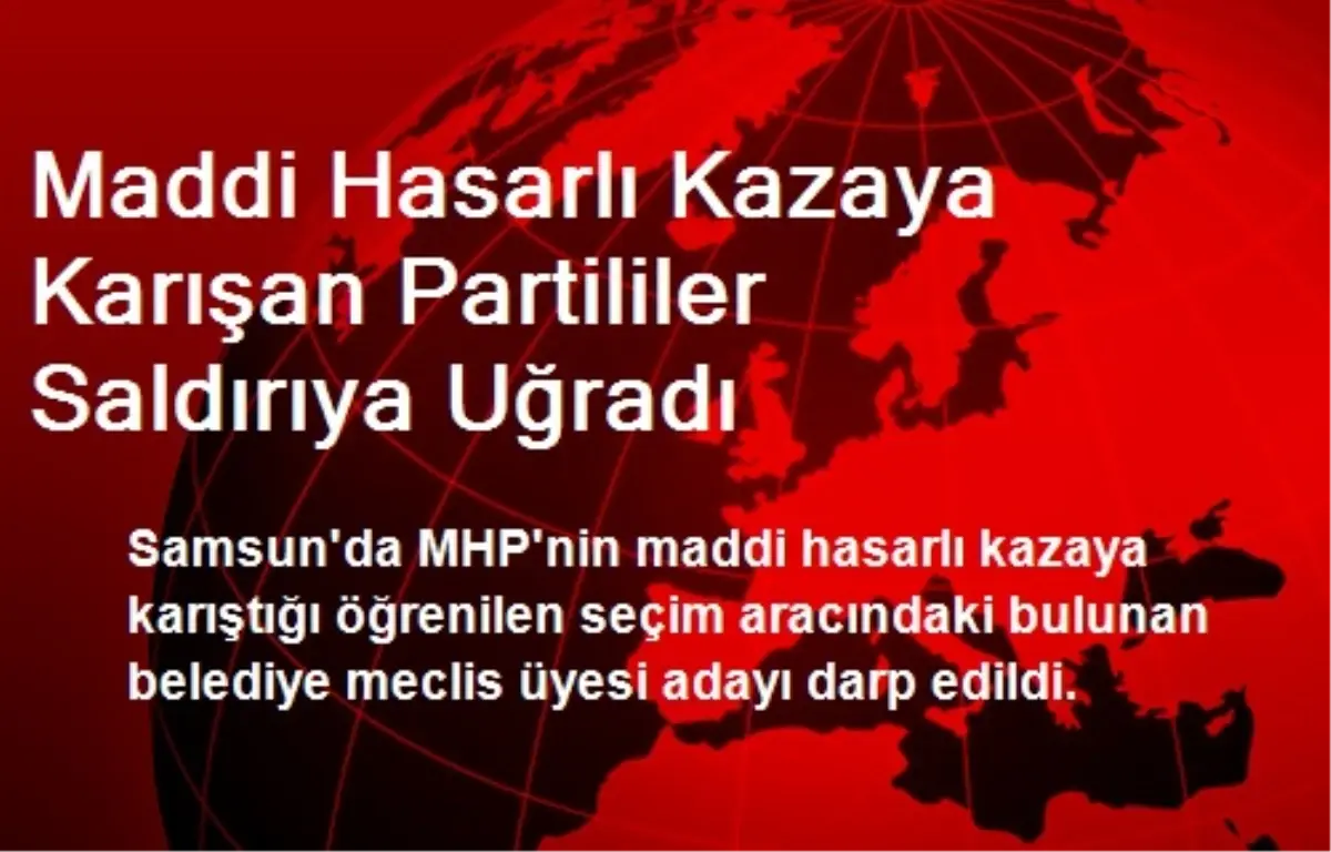 Maddi Hasarlı Kazaya Karışan Partililer Saldırıya Uğradı