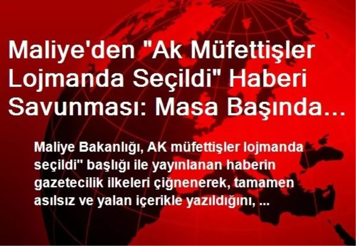 Maliye\'den "Ak Müfettişler Lojmanda Seçildi" Haberi Savunması: Masa Başında Kurgulandı, Asılsız ve...