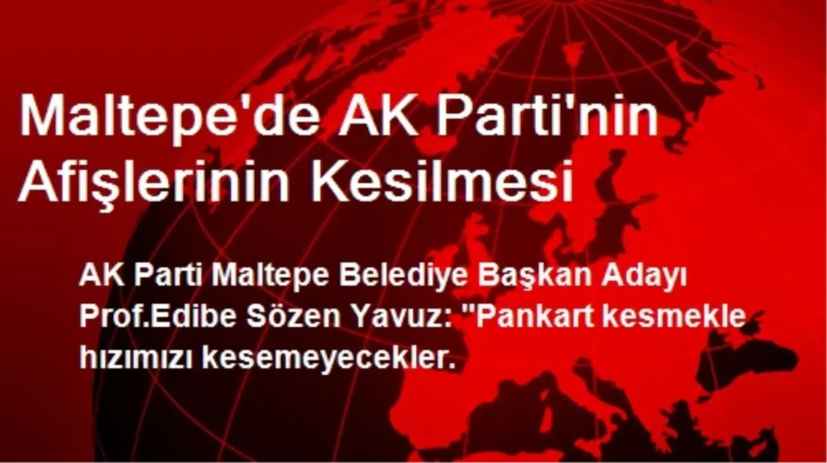 Maltepe\'de AK Parti\'nin Afişlerinin Kesilmesi