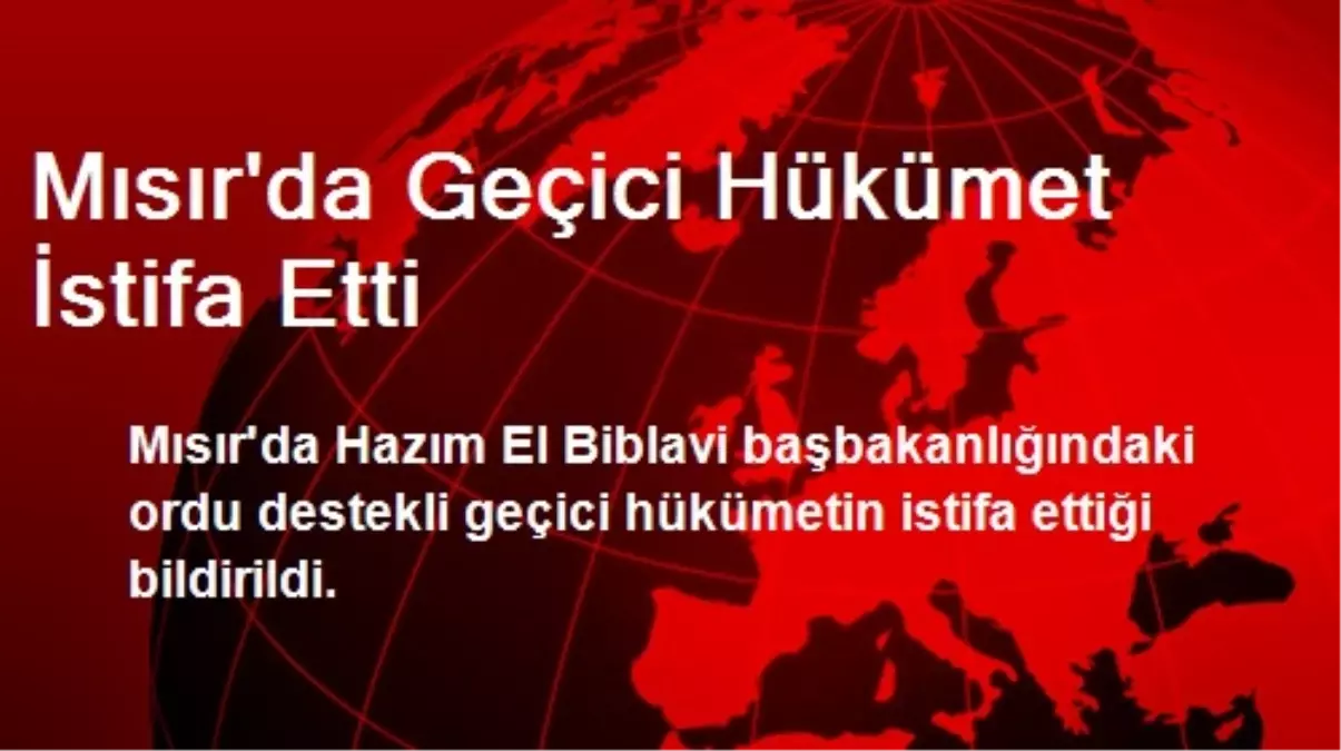 Mısır\'da Geçici Hükümet İstifa Etti