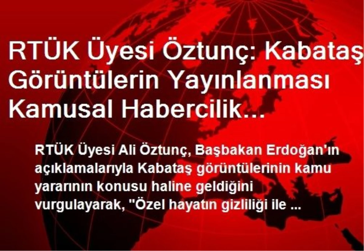 RTÜK Üyesi Öztunç: Kabataş Görüntülerin Yayınlanması Kamusal Habercilik Anlayışının Gereğidir