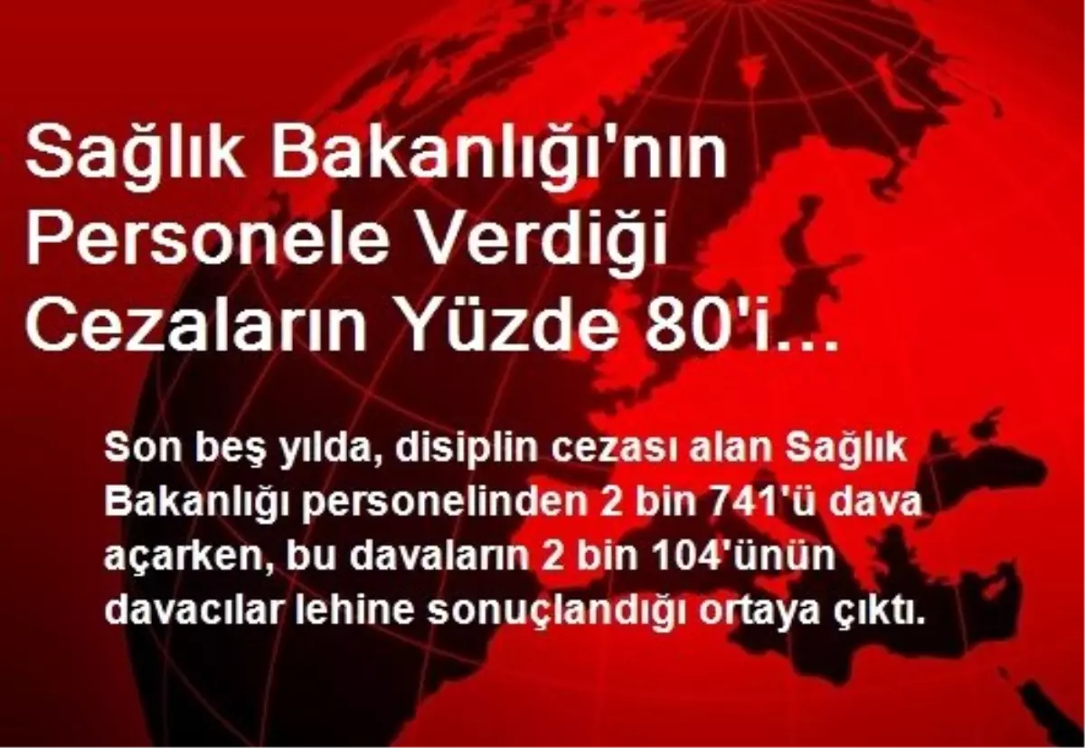 Sağlık Bakanlığı\'nın Personele Verdiği Cezaların Yüzde 80\'i Yargıdan Döndü