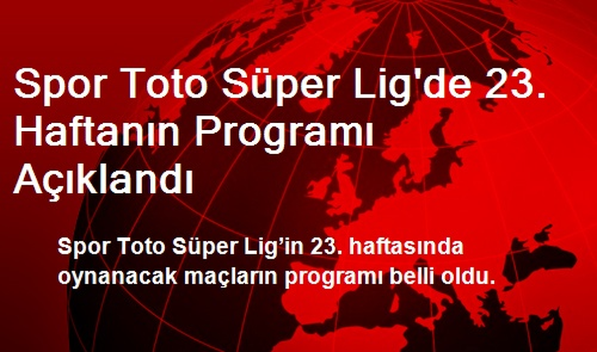 Spor Toto Süper Lig\'de 23. Haftanın Programı Açıklandı