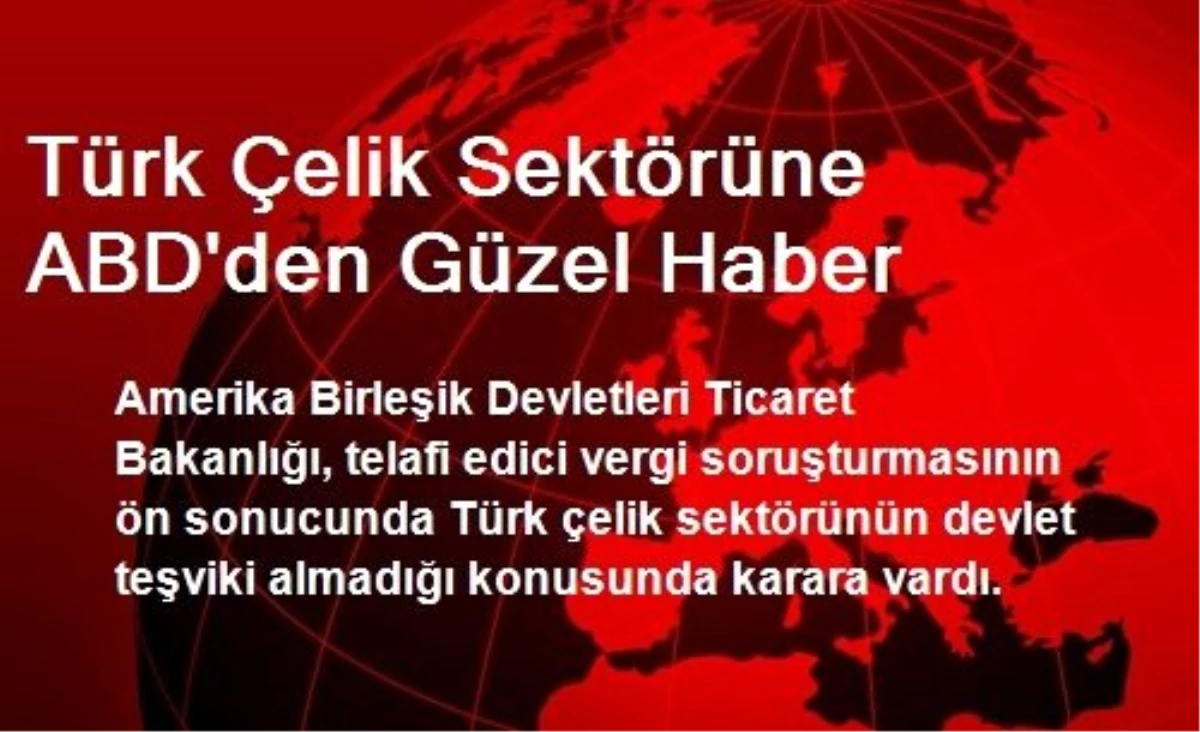 Türk Çelik Sektörüne ABD\'den Güzel Haber