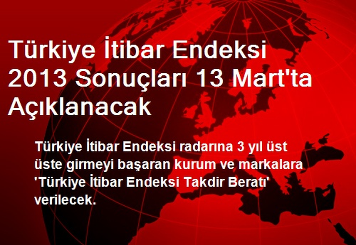 Türkiye İtibar Endeksi 2013 Sonuçları 13 Mart\'ta Açıklanacak