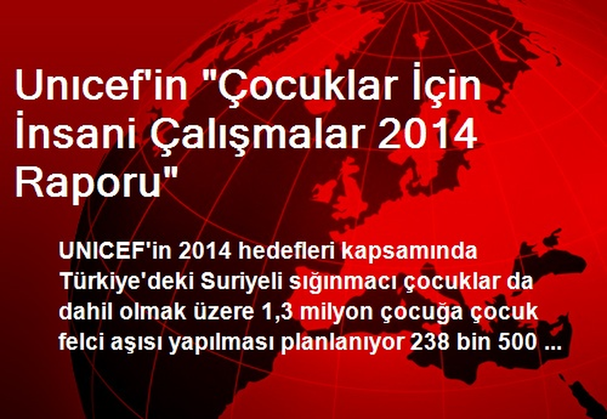 Unıcef\'in "Çocuklar İçin İnsani Çalışmalar 2014 Raporu"