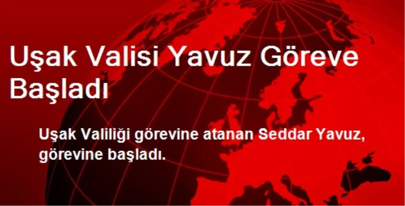 Uşak Valisi Yavuz Göreve Başladı