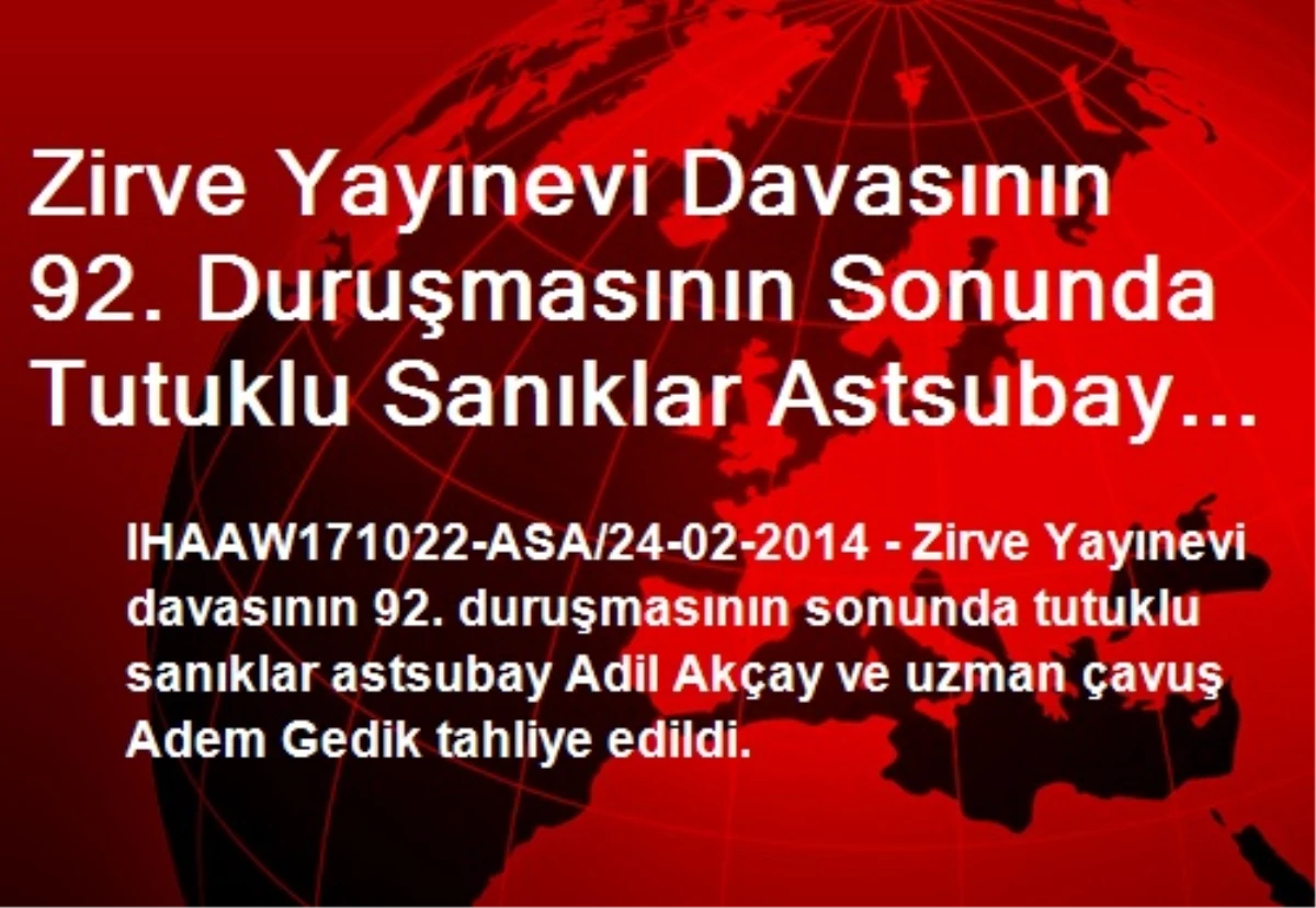 Zirve Yayınevi Davasının 92. Duruşmasının Sonunda Tutuklu Sanıklar Astsubay Adil Akçay ve Uzman...