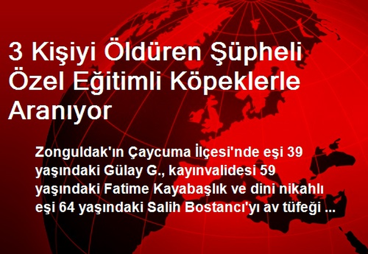 3 Kişiyi Öldüren Şüpheli Özel Eğitimli Köpeklerle Aranıyor