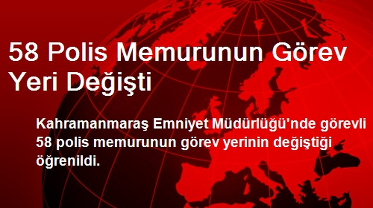 58 Polis Memurunun Görev Yeri Değişti