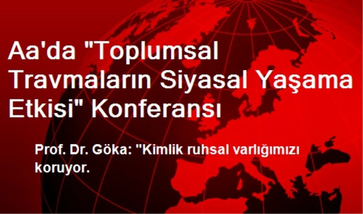 Aa\'da "Toplumsal Travmaların Siyasal Yaşama Etkisi" Konferansı