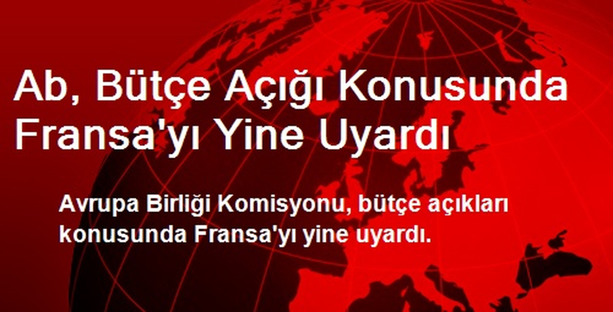 Ab, Bütçe Açığı Konusunda Fransa\'yı Yine Uyardı